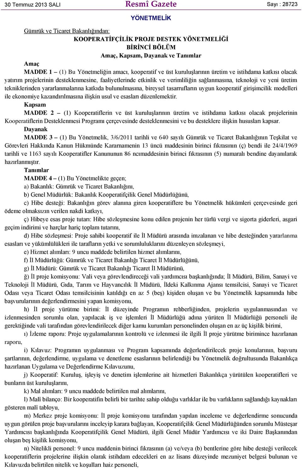 üretim tekniklerinden yararlanmalarına katkıda bulunulmasına, bireysel tasarrufların uygun kooperatif girişimcilik modelleri ile ekonomiye kazandırılmasına ilişkin usul ve esasları düzenlemektir.