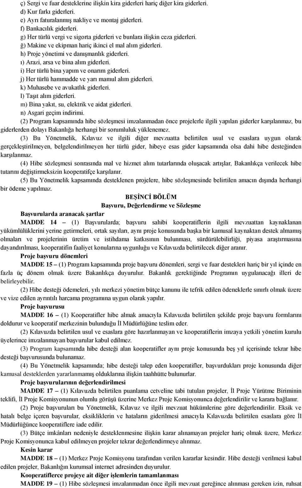 ı) Arazi, arsa ve bina alım giderleri. i) Her türlü bina yapım ve onarım giderleri. j) Her türlü hammadde ve yarı mamul alım giderleri. k) Muhasebe ve avukatlık giderleri. l) Taşıt alım giderleri.