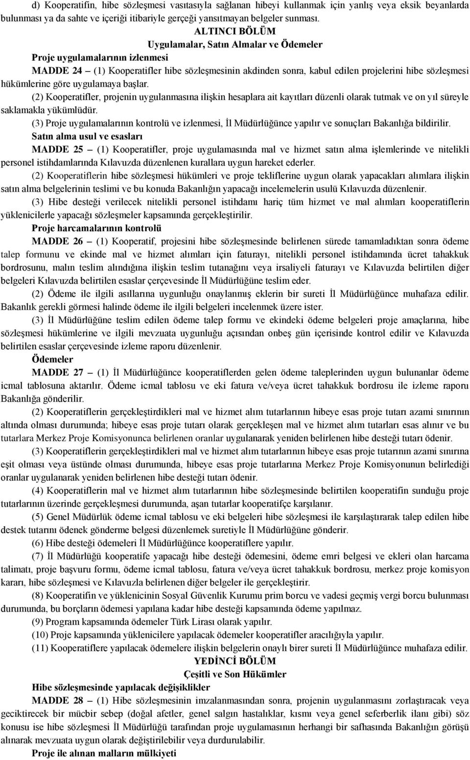 göre uygulamaya başlar. (2) Kooperatifler, projenin uygulanmasına ilişkin hesaplara ait kayıtları düzenli olarak tutmak ve on yıl süreyle saklamakla yükümlüdür.