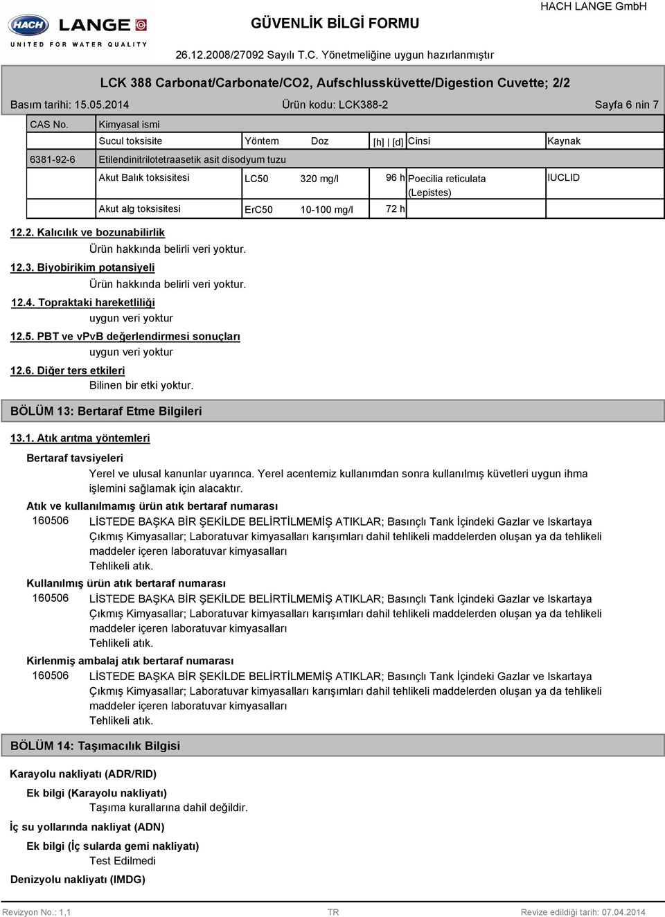 Akut alg toksisitesi ErC50 10-100 mg/l 72 h 12.2. Kalıcılık ve bozunabilirlik 12.3. Biyobirikim potansiyeli 12.4. Topraktaki hareketliliği 12.5. PBT ve vpvb değerlendirmesi sonuçları 12.6.