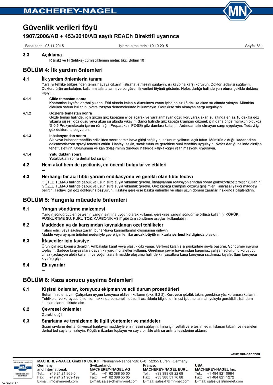 Nefes darlığı halinde yarı oturur şekilde doktora taşıyın. 4.1.1 Ciltle temastan sonra Kontamine kıyafeti derhal çıkarın.