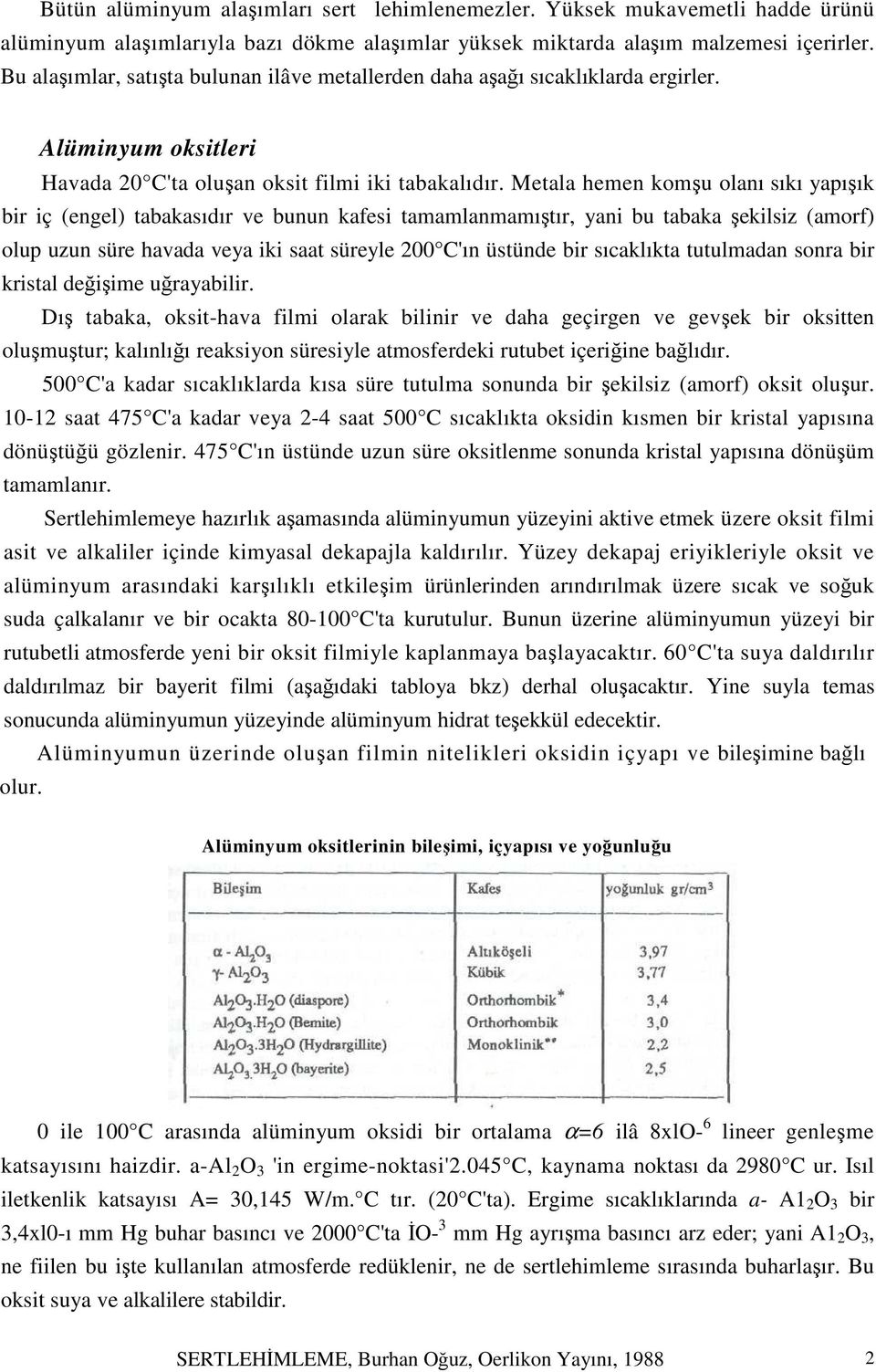 Metala hemen komşu olanı sıkı yapışık bir iç (engel) tabakasıdır ve bunun kafesi tamamlanmamıştır, yani bu tabaka şekilsiz (amorf) olup uzun süre havada veya iki saat süreyle 200 C'ın üstünde bir