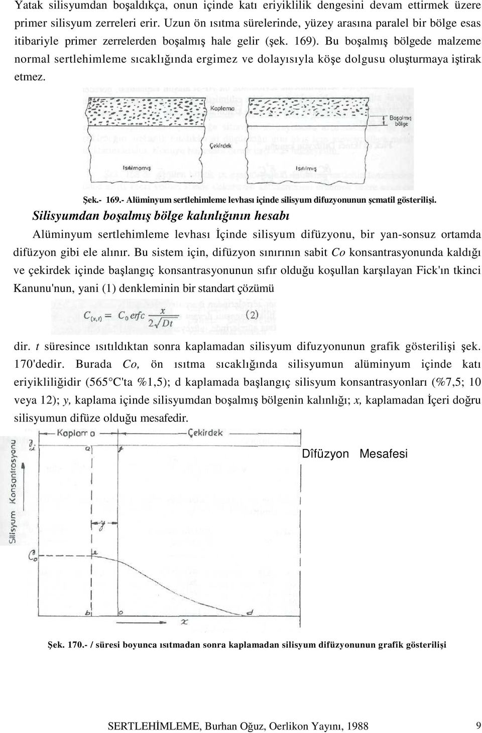 Bu boşalmış bölgede malzeme normal sertlehimleme sıcaklığında ergimez ve dolayısıyla köşe dolgusu oluşturmaya iştirak etmez. Şek.- 169.