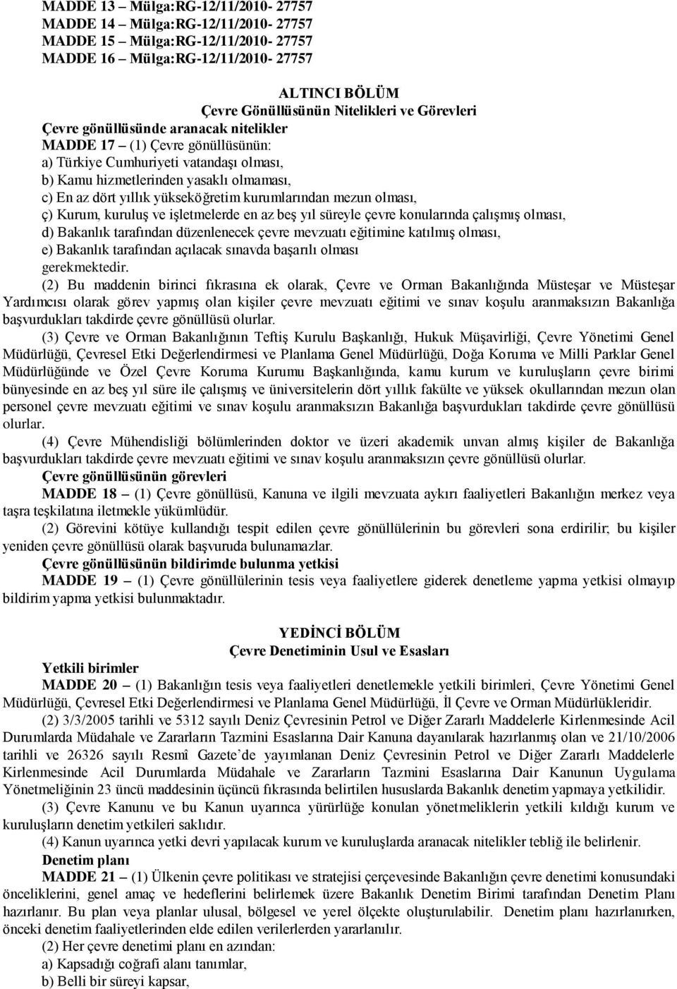 kurumlarından mezun olması, ç) Kurum, kuruluģ ve iģletmelerde en az beģ yıl süreyle çevre konularında çalıģmıģ olması, d) Bakanlık tarafından düzenlenecek çevre mevzuatı eğitimine katılmıģ olması, e)