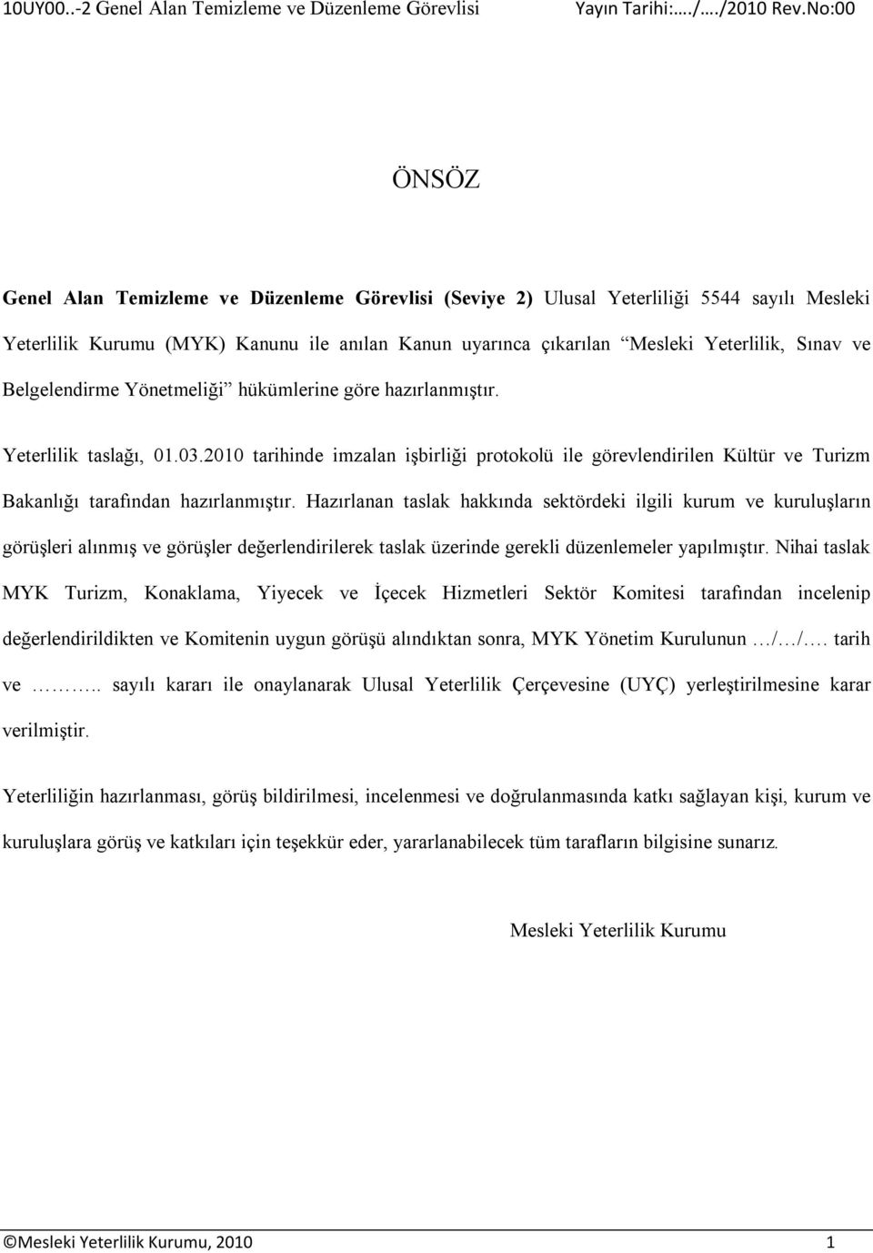 ve Belgelendirme Yönetmeliği hükümlerine göre hazırlanmıştır. Yeterlilik taslağı, 01.03.