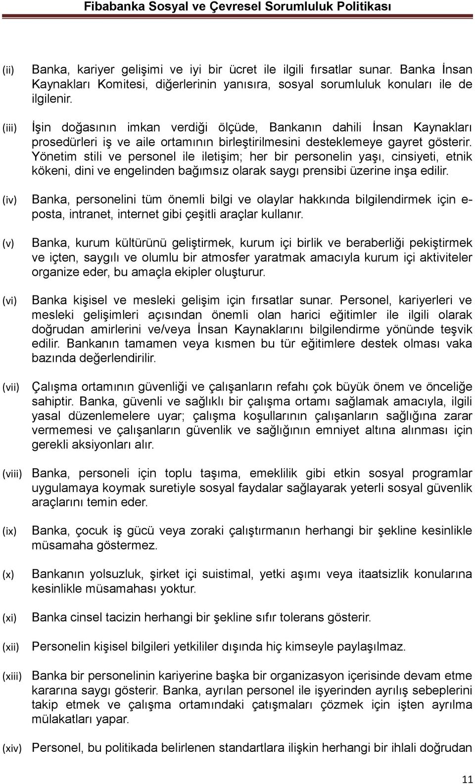 Yönetim stili ve personel ile iletişim; her bir personelin yaşı, cinsiyeti, etnik kökeni, dini ve engelinden bağımsız olarak saygı prensibi üzerine inşa edilir.