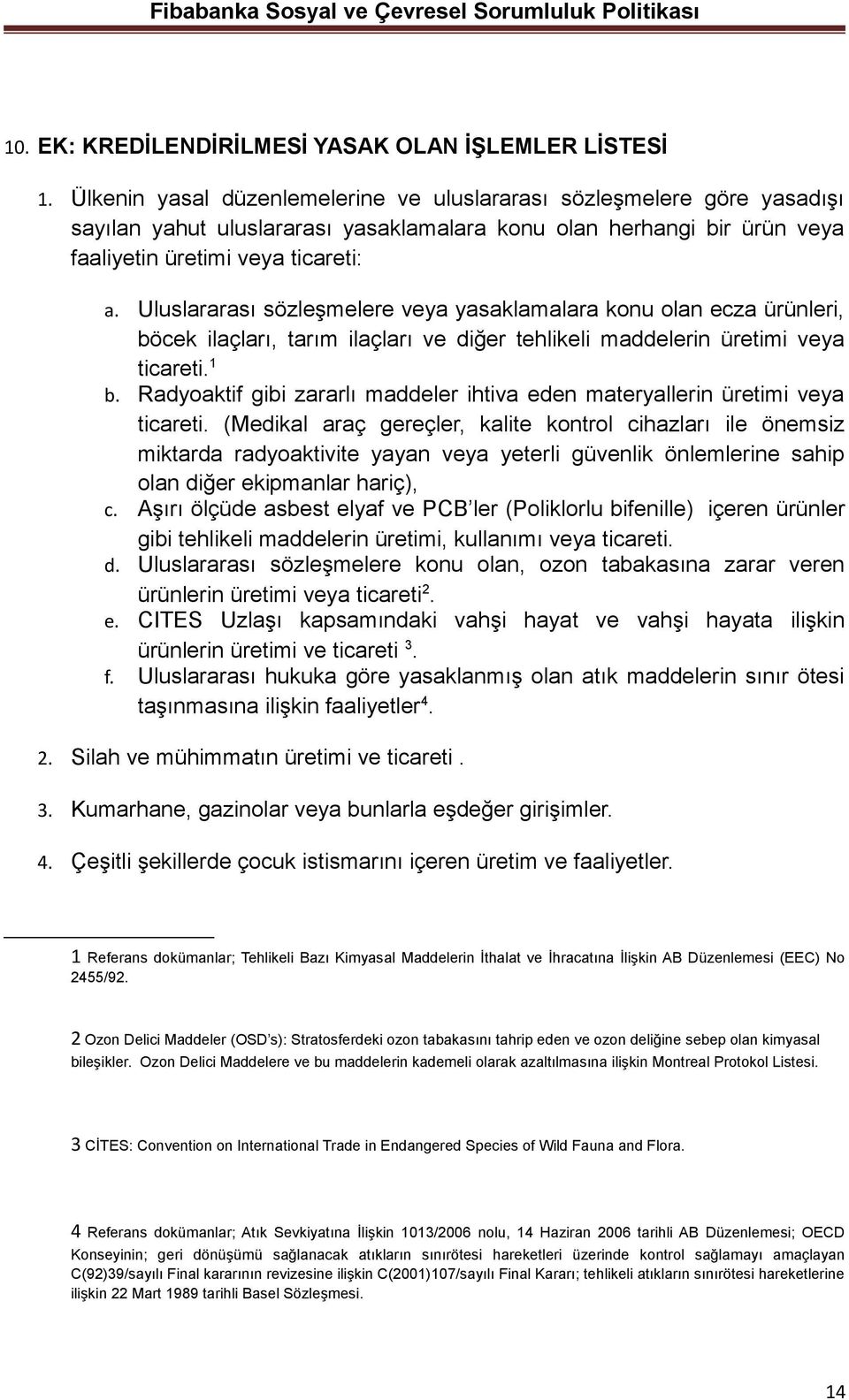 Uluslararası sözleşmelere veya yasaklamalara konu olan ecza ürünleri, böcek ilaçları, tarım ilaçları ve diğer tehlikeli maddelerin üretimi veya ticareti. 1 b.