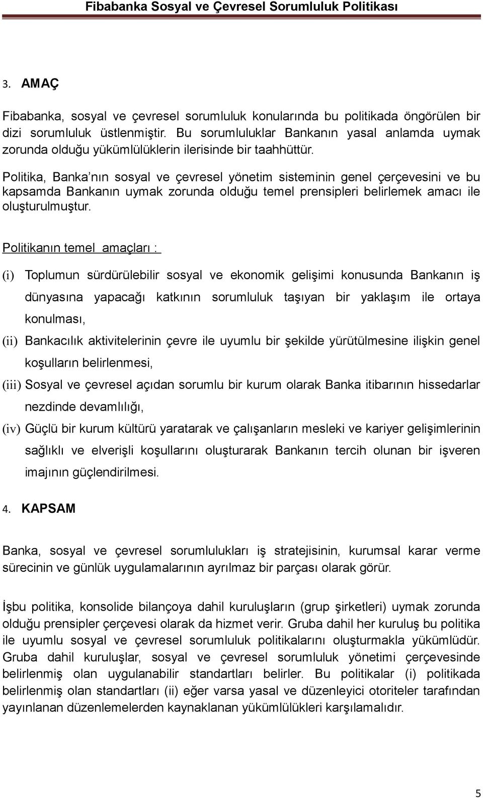 Politika, Banka nın sosyal ve çevresel yönetim sisteminin genel çerçevesini ve bu kapsamda Bankanın uymak zorunda olduğu temel prensipleri belirlemek amacı ile oluşturulmuştur.