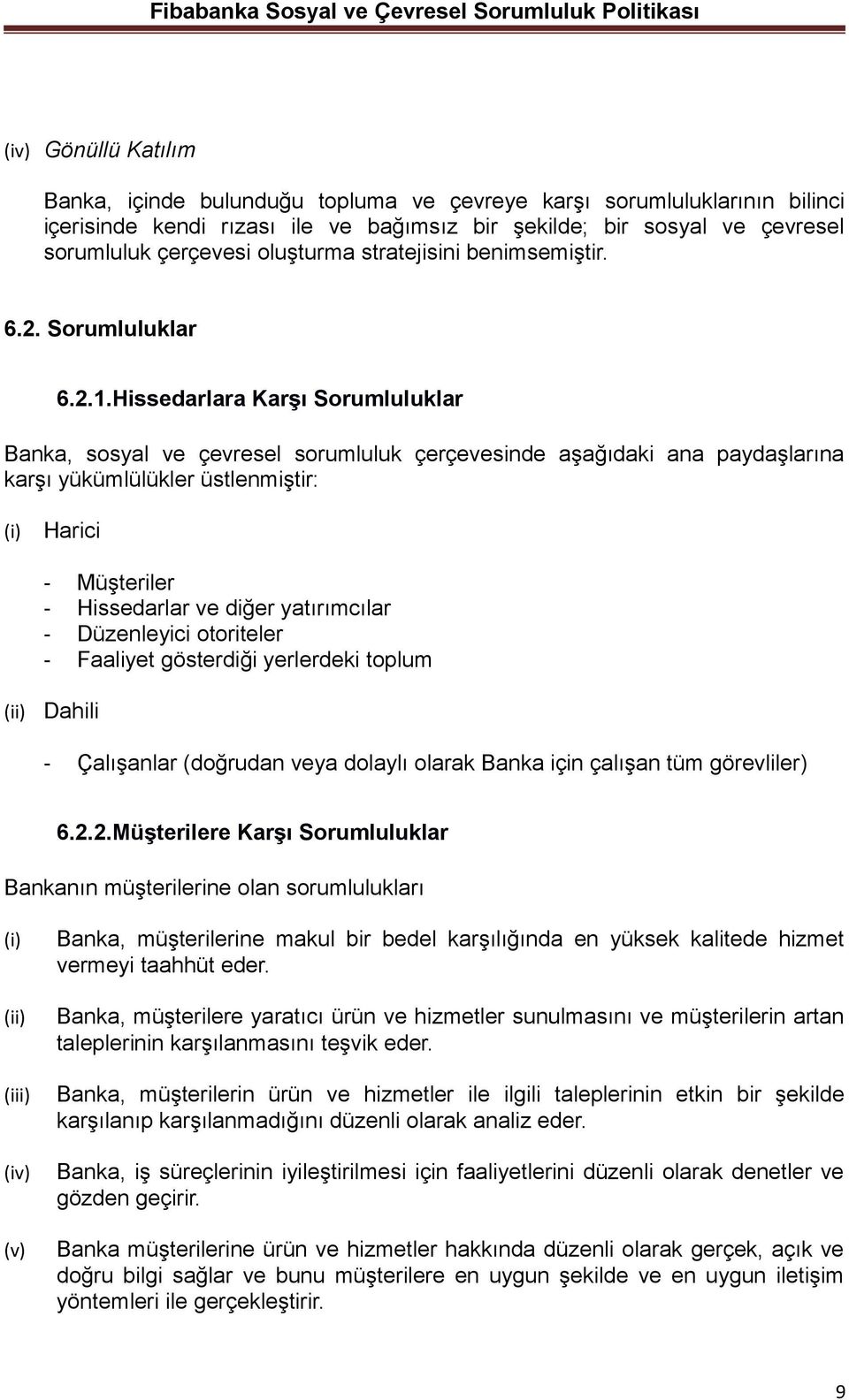 Hissedarlara Karşı Sorumluluklar Banka, sosyal ve çevresel sorumluluk çerçevesinde aşağıdaki ana paydaşlarına karşı yükümlülükler üstlenmiştir: Harici - Müşteriler - Hissedarlar ve diğer yatırımcılar