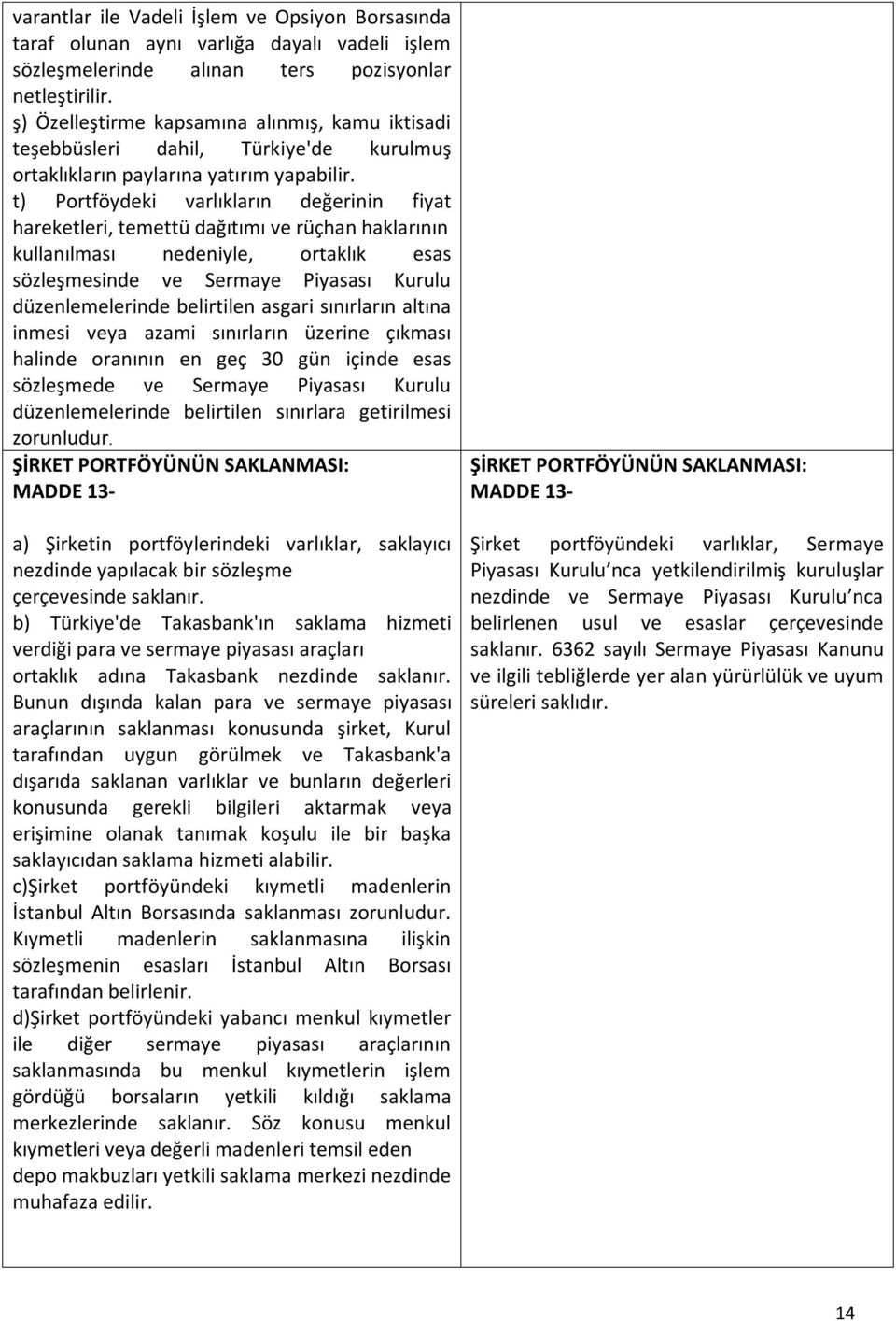 t) Portföydeki varlıkların değerinin fiyat hareketleri, temettü dağıtımı ve rüçhan haklarının kullanılması nedeniyle, ortaklık esas sözleşmesinde ve Sermaye Piyasası Kurulu düzenlemelerinde