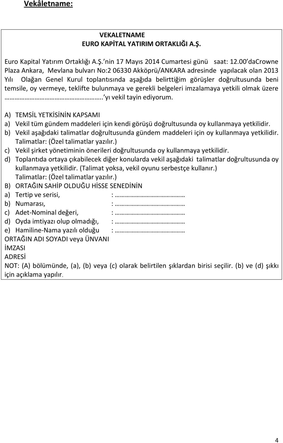 vermeye, teklifte bulunmaya ve gerekli belgeleri imzalamaya yetkili olmak üzere.. yı vekil tayin ediyorum.