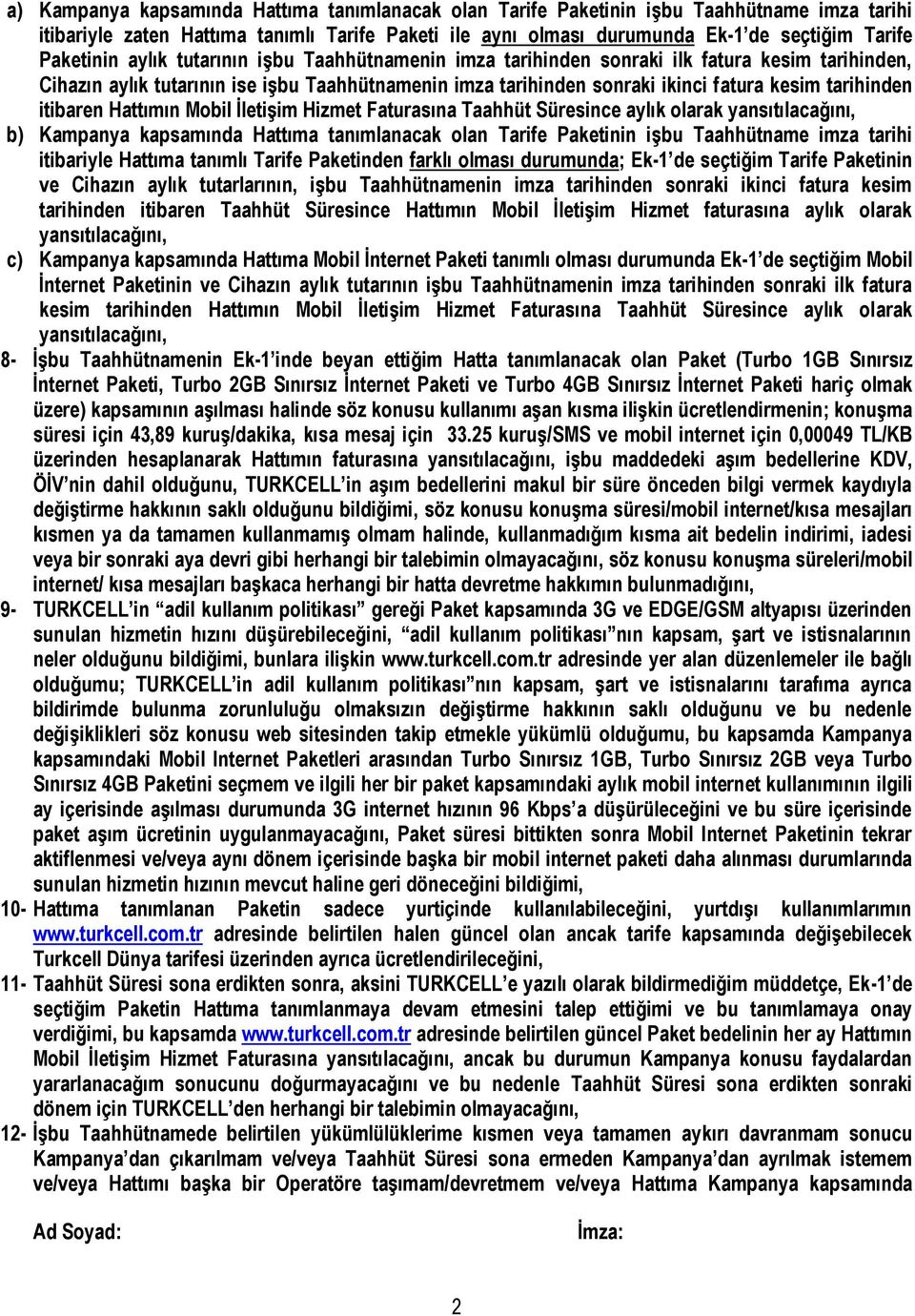 tarihinden itibaren Hattımın Mobil İletişim Hizmet Faturasına Taahhüt Süresince aylık olarak yansıtılacağını, b) Kampanya kapsamında Hattıma tanımlanacak olan Tarife Paketinin işbu Taahhütname imza