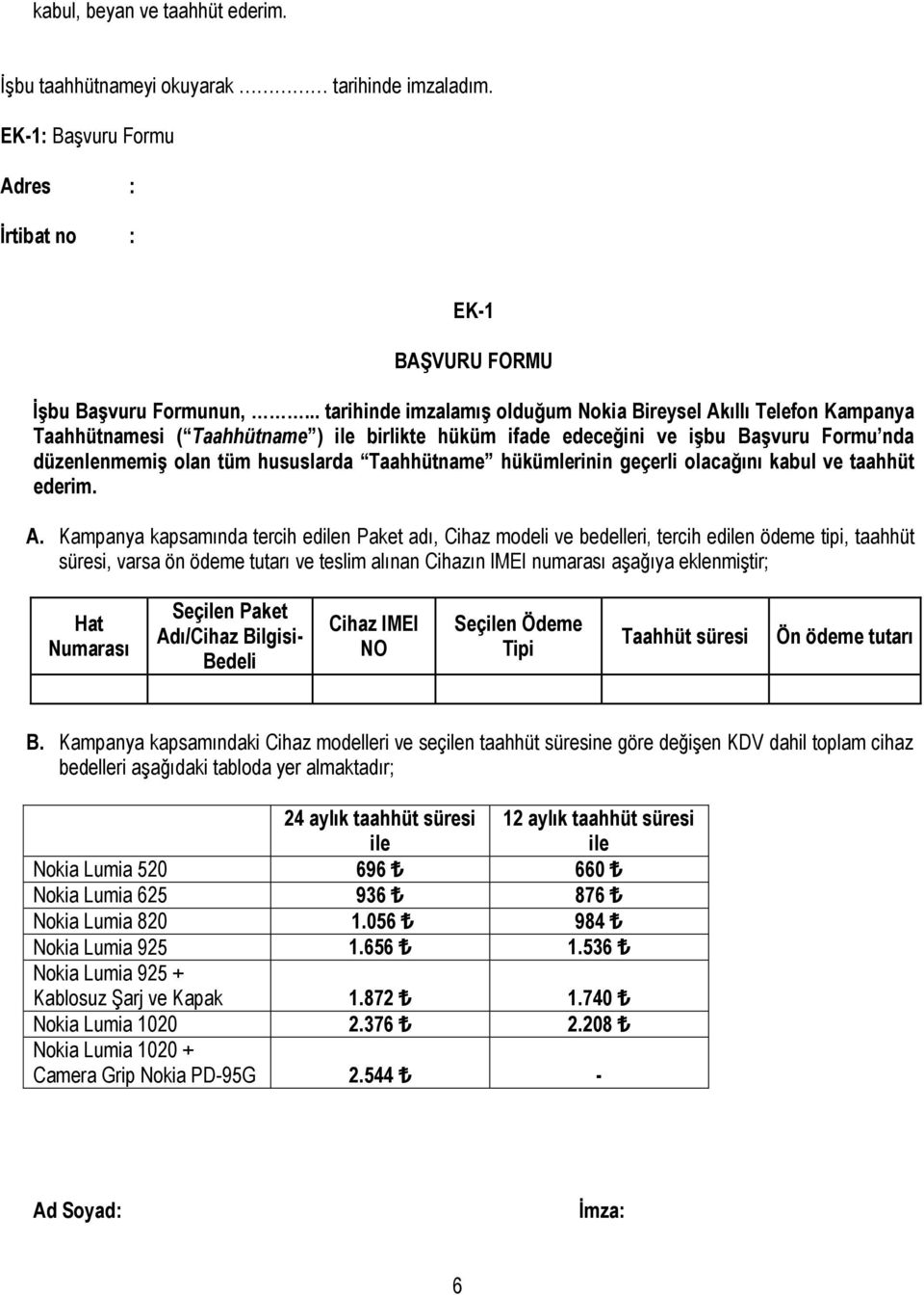 Taahhütname hükümlerinin geçerli olacağını kabul ve taahhüt ederim. A.