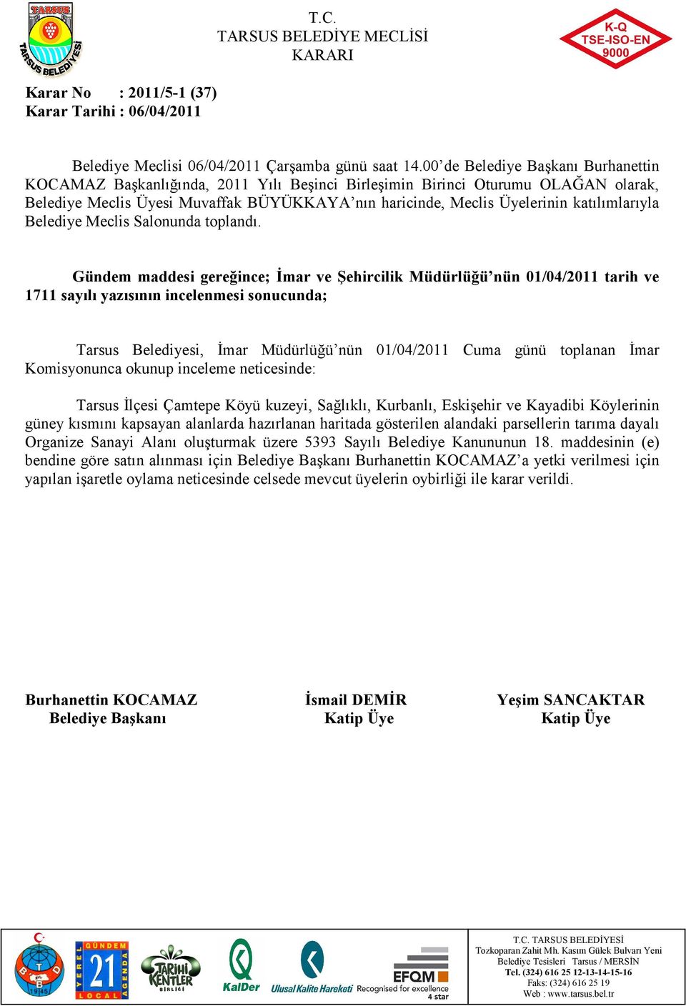 güney kısmını kapsayan alanlarda hazırlanan haritada gösterilen alandaki parsellerin tarıma dayalı Organize Sanayi Alanı oluşturmak üzere 5393 Sayılı Belediye Kanununun 18.