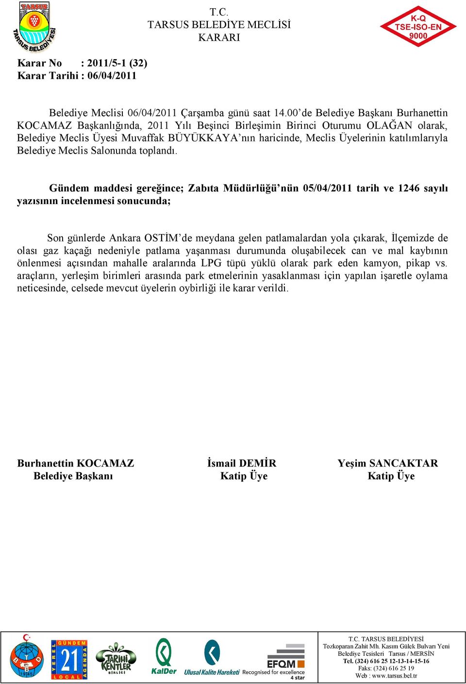 oluşabilecek can ve mal kaybının önlenmesi açısından mahalle aralarında LPG tüpü yüklü olarak park eden kamyon, pikap vs.