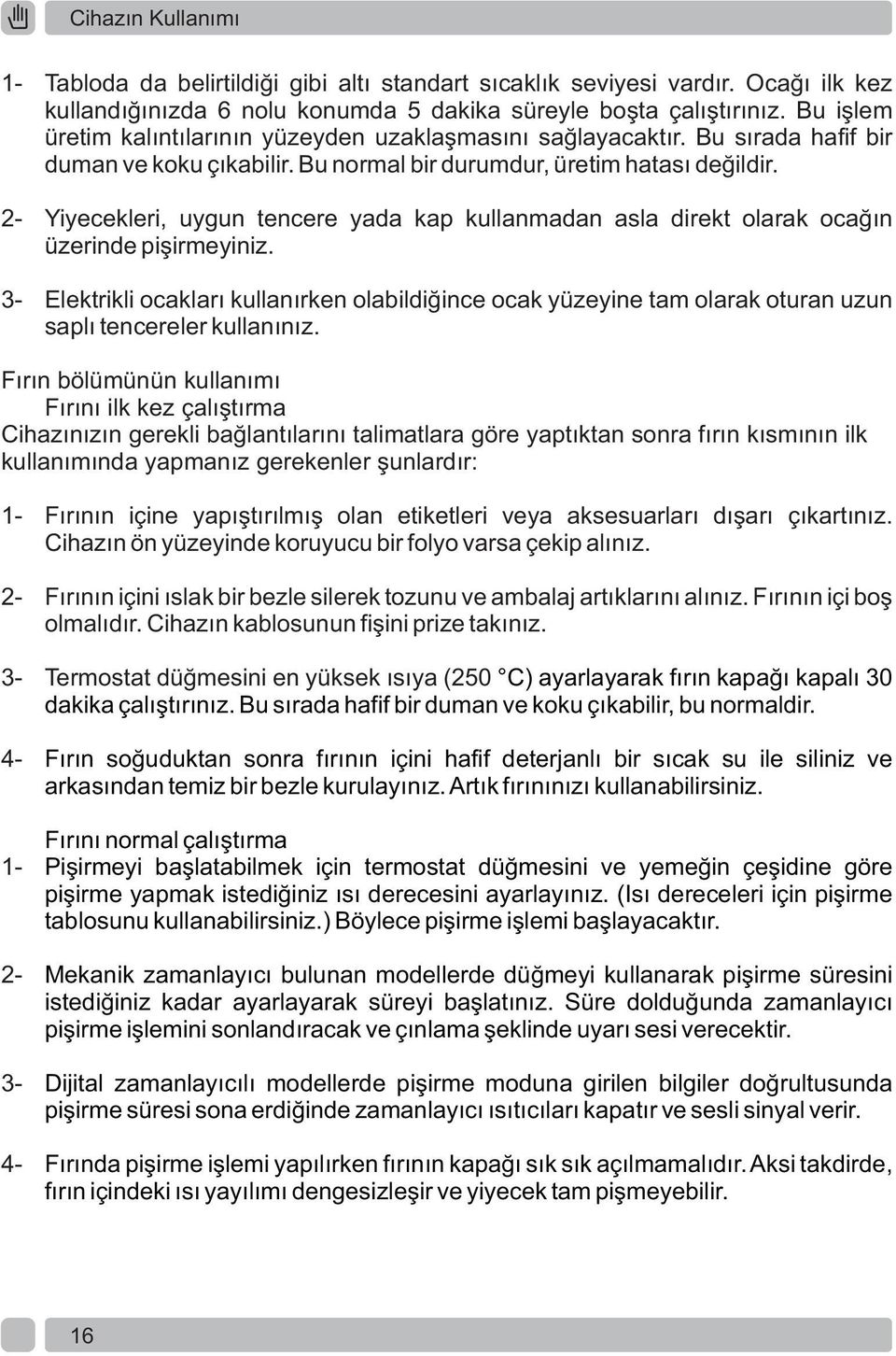 Yiyecekleri, uygun tencere yada kap kullanmadan asla direkt olarak ocağın üzerinde pişirmeyiniz.