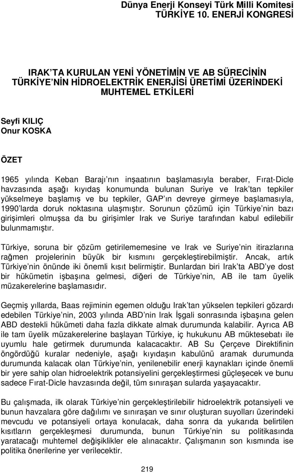 inşaatının başlamasıyla beraber, Fırat-Dicle havzasında aşağı kıyıdaş konumunda bulunan Suriye ve Irak tan tepkiler yükselmeye başlamış ve bu tepkiler, GAP ın devreye girmeye başlamasıyla, 1990 larda