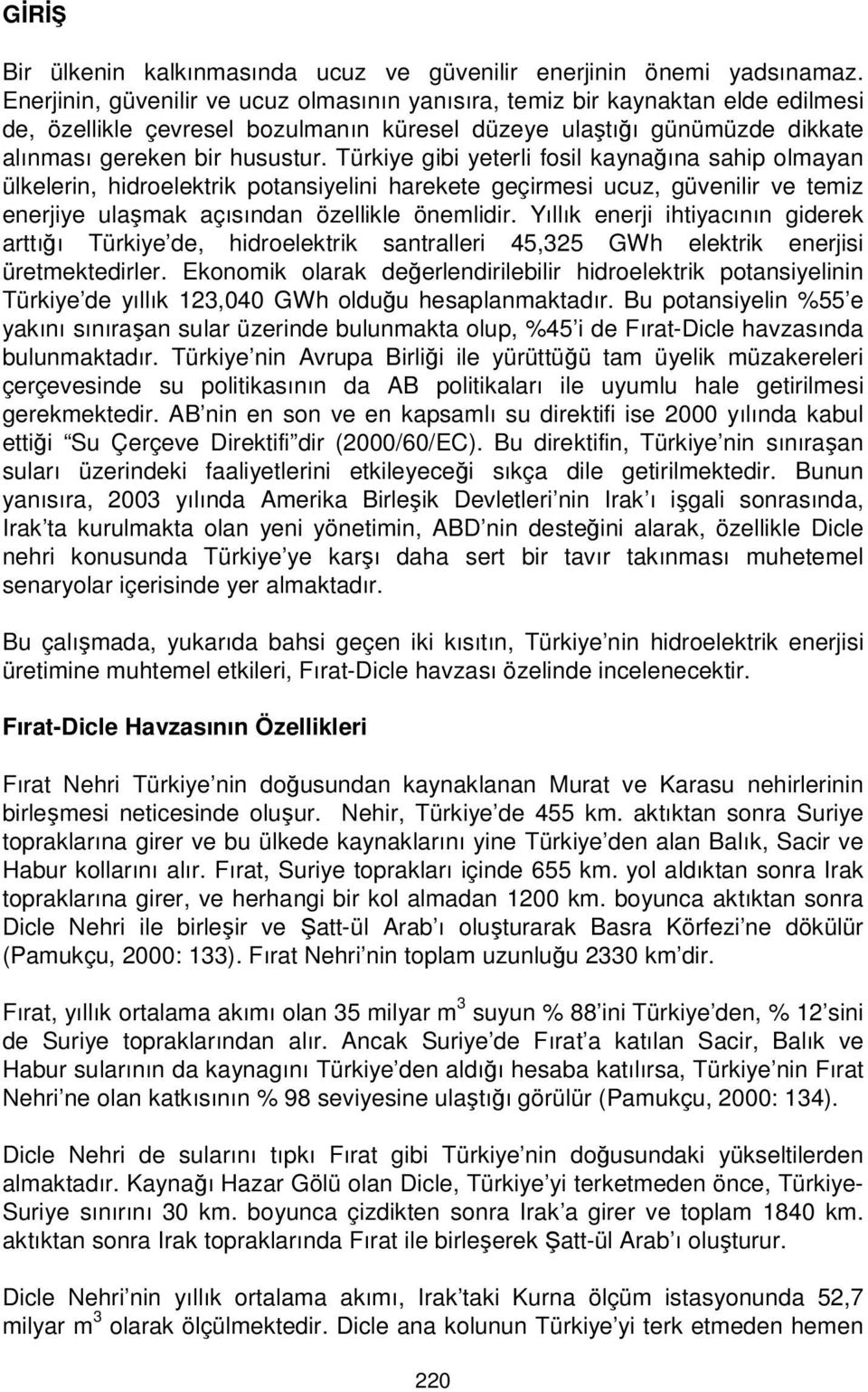 Türkiye gibi yeterli fosil kaynağına sahip olmayan ülkelerin, hidroelektrik potansiyelini harekete geçirmesi ucuz, güvenilir ve temiz enerjiye ulaşmak açısından özellikle önemlidir.