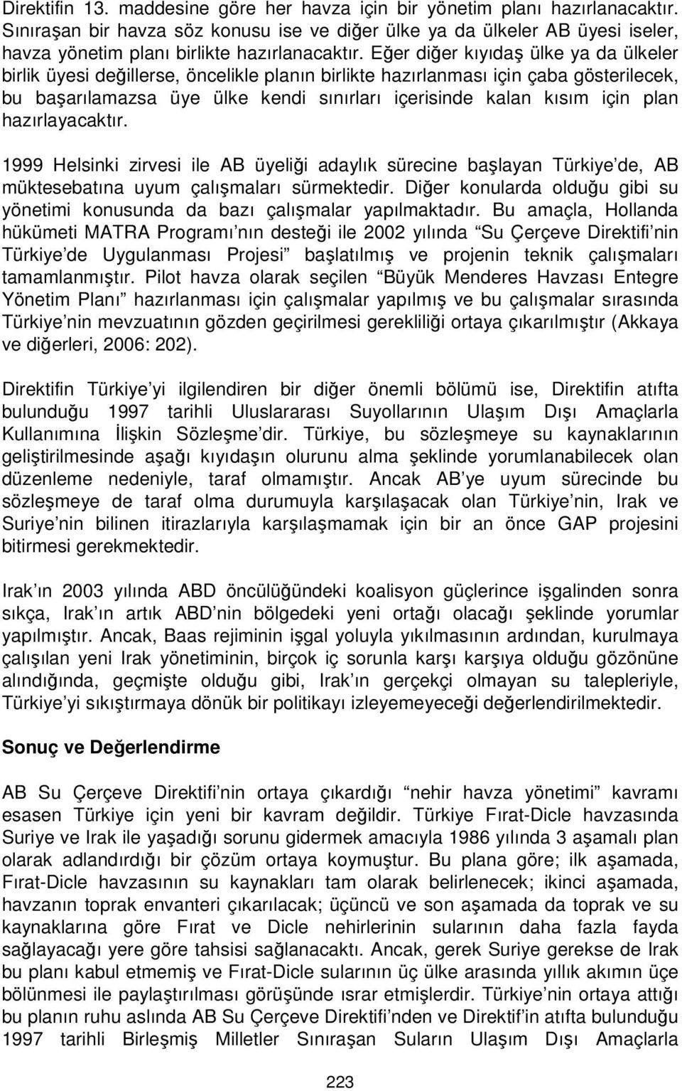 Eğer diğer kıyıdaş ülke ya da ülkeler birlik üyesi değillerse, öncelikle planın birlikte hazırlanması için çaba gösterilecek, bu başarılamazsa üye ülke kendi sınırları içerisinde kalan kısım için