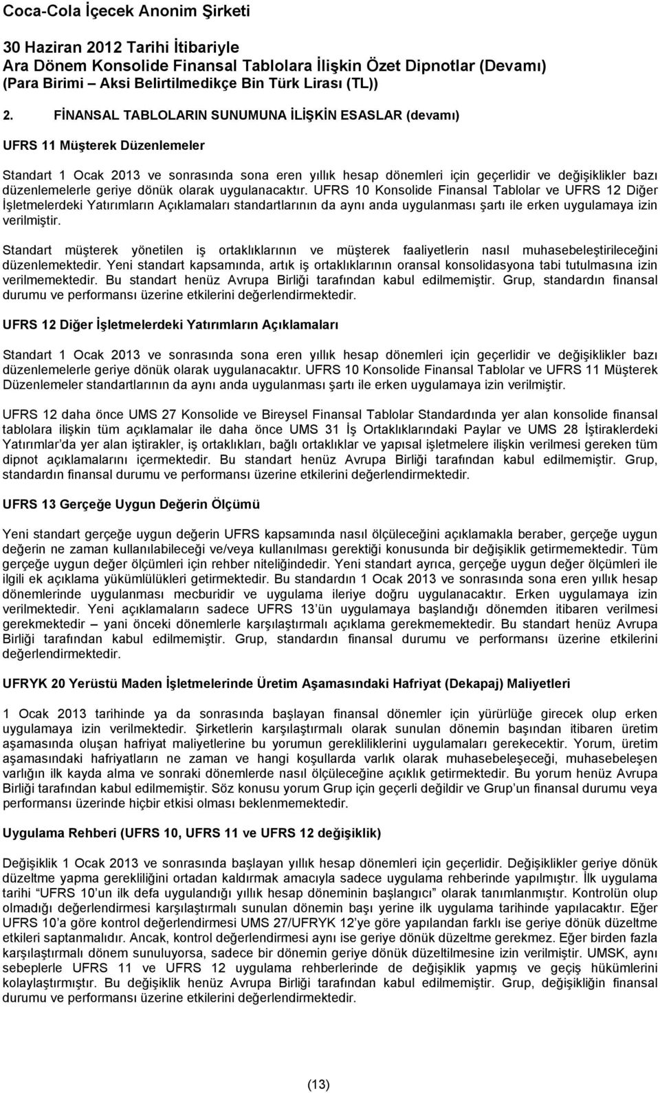 UFRS 10 Konsolide Finansal Tablolar ve UFRS 12 Diğer İşletmelerdeki Yatırımların Açıklamaları standartlarının da aynı anda uygulanması şartı ile erken uygulamaya izin verilmiştir.