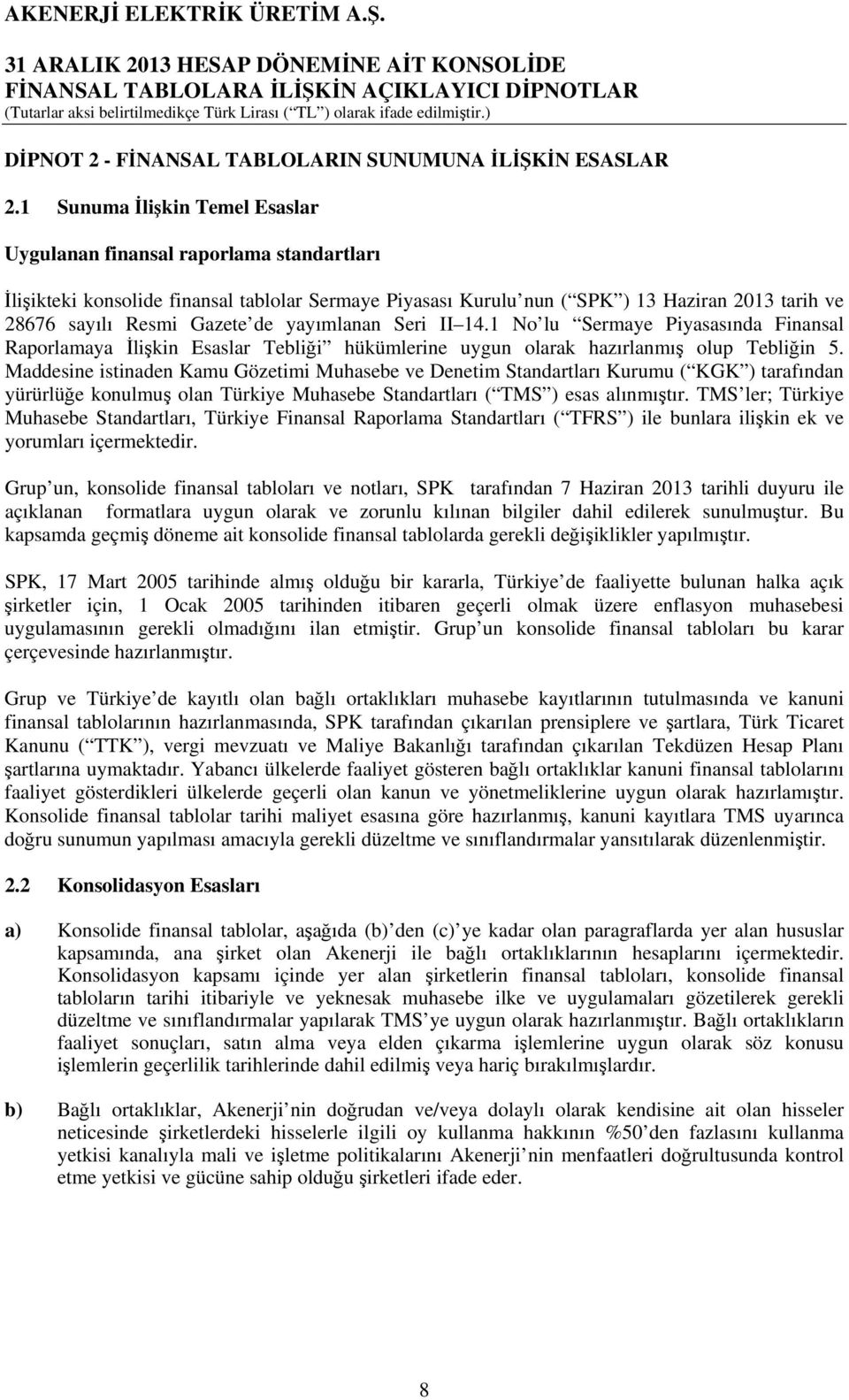 de yayımlanan Seri II 14.1 No lu Sermaye Piyasasında Finansal Raporlamaya İlişkin Esaslar Tebliği hükümlerine uygun olarak hazırlanmış olup Tebliğin 5.