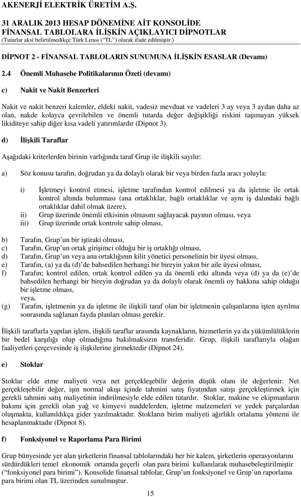 çevrilebilen ve önemli tutarda değer değişikliği riskini taşımayan yüksek likiditeye sahip diğer kısa vadeli yatırımlardır (Dipnot 3).