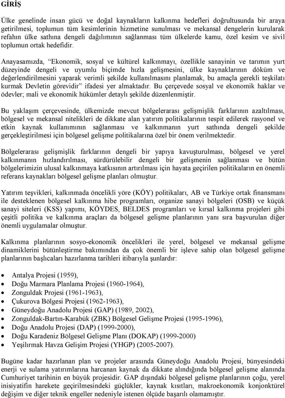 Anayasamızda, Ekonomik, sosyal ve kültürel kalkınmayı, özellikle sanayinin ve tarımın yurt düzeyinde dengeli ve uyumlu biçimde hızla gelişmesini, ülke kaynaklarının döküm ve değerlendirilmesini