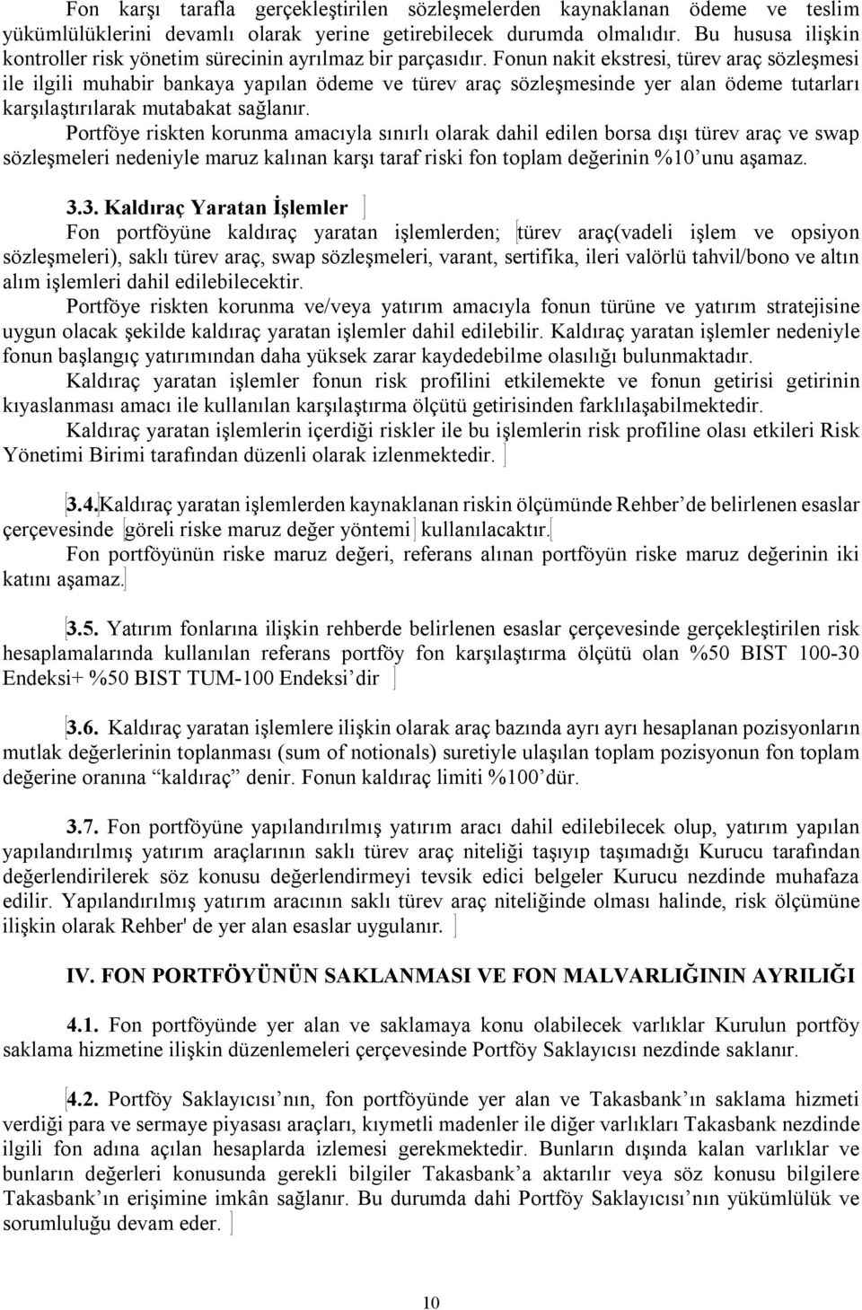 Fonun nakit ekstresi, türev araç sözleşmesi ile ilgili muhabir bankaya yapılan ödeme ve türev araç sözleşmesinde yer alan ödeme tutarları karşılaştırılarak mutabakat sağlanır.