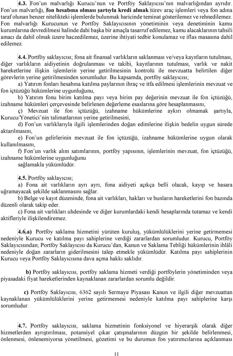 Fon malvarlığı Kurucunun ve Portföy Saklayıcısının yönetiminin veya denetiminin kamu kurumlarına devredilmesi halinde dahi başka bir amaçla tasarruf edilemez, kamu alacaklarının tahsili amacı da