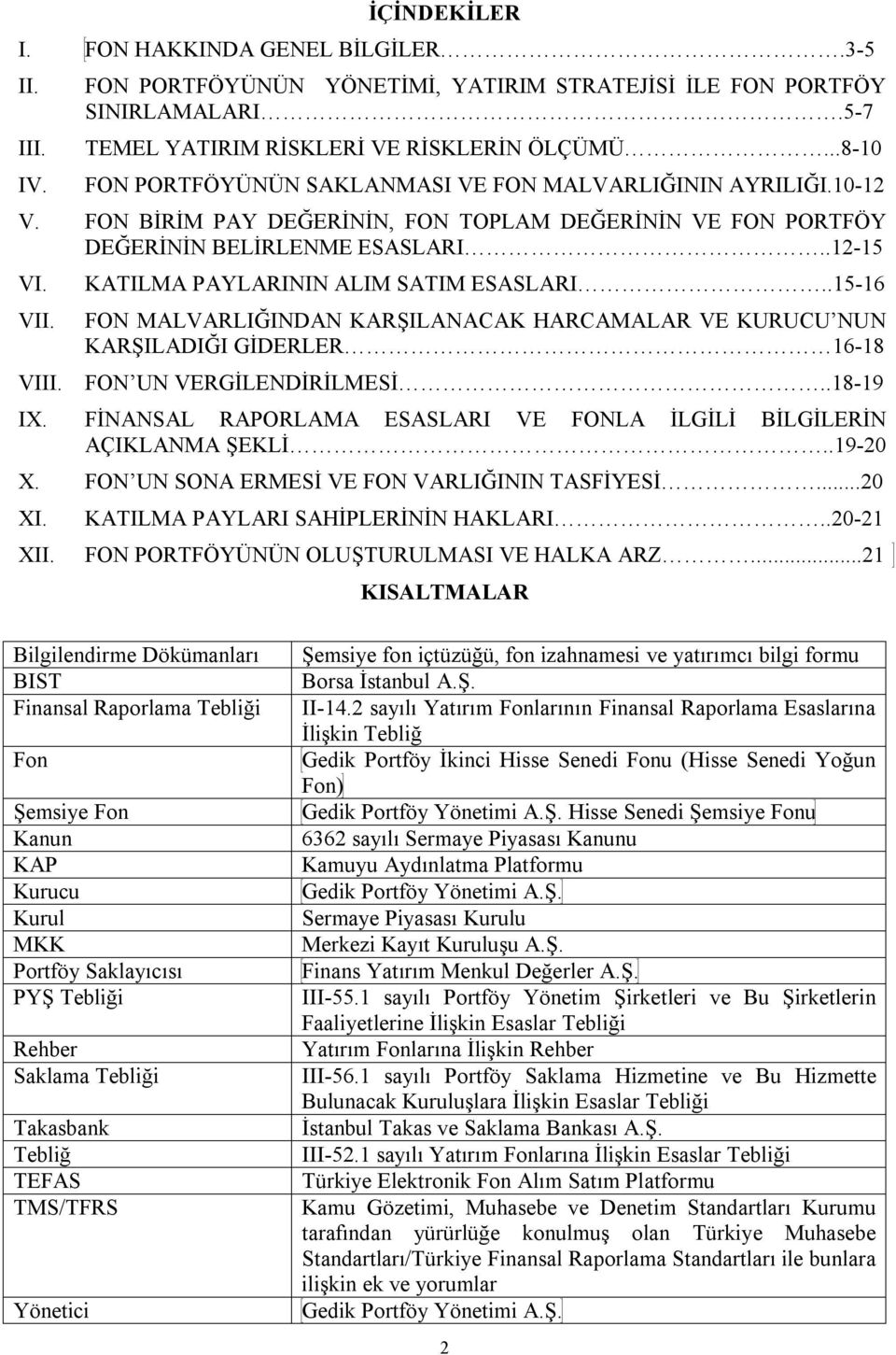 KATILMA PAYLARININ ALIM SATIM ESASLARI..15-16 FON MALVARLIĞINDAN KARŞILANACAK HARCAMALAR VE KURUCU NUN KARŞILADIĞI GİDERLER 16-18 VIII. FON UN VERGİLENDİRİLMESİ..18-19 IX.