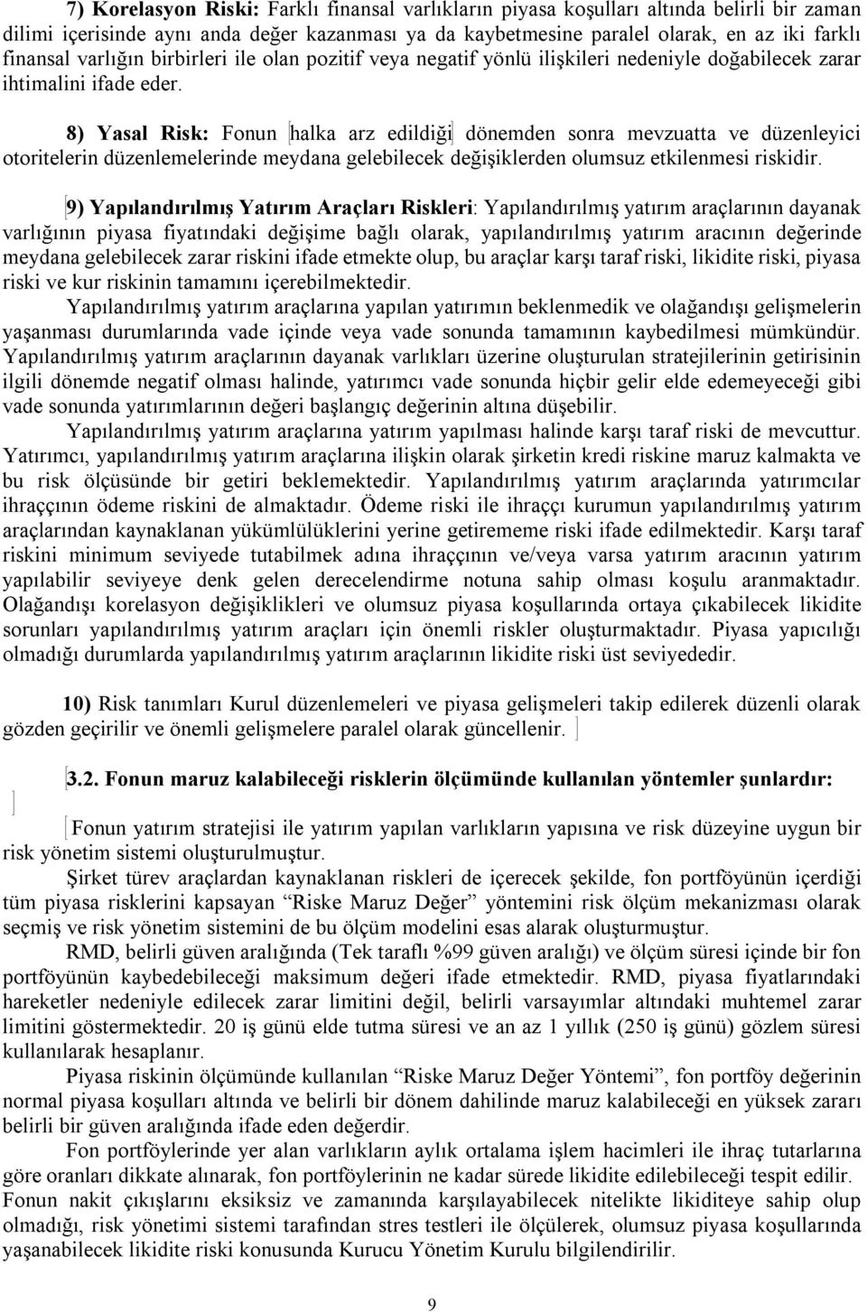 8) Yasal Risk: Fonun halka arz edildiği dönemden sonra mevzuatta ve düzenleyici otoritelerin düzenlemelerinde meydana gelebilecek değişiklerden olumsuz etkilenmesi riskidir.