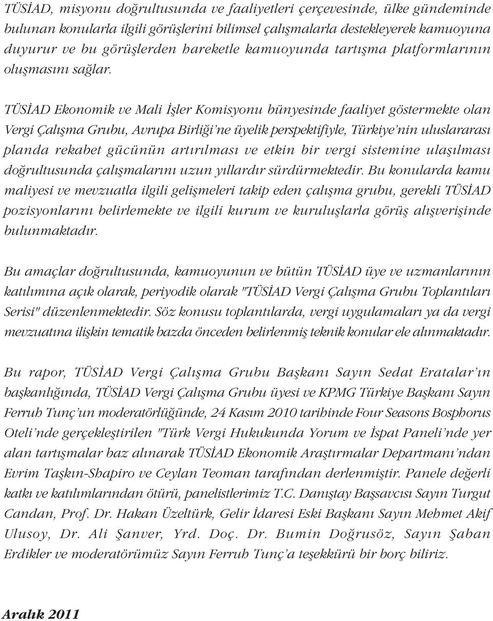 TÜSÝAD Ekonomik ve Mali Ýþler Komisyonu bünyesinde faaliyet göstermekte olan Vergi Çalýþma Grubu, Avrupa Birliði'ne üyelik perspektifiyle, Türkiye'nin uluslararasý planda rekabet gücünün artýrýlmasý