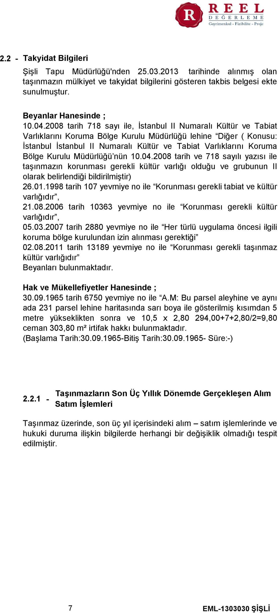 Bölge Kurulu Müdürlüğü nün 10.04.2008 tarih ve 718 sayılı yazısı ile taşınmazın korunması gerekli kültür varlığı olduğu ve grubunun II olarak belirlendiği bildirilmiştir) 26.01.