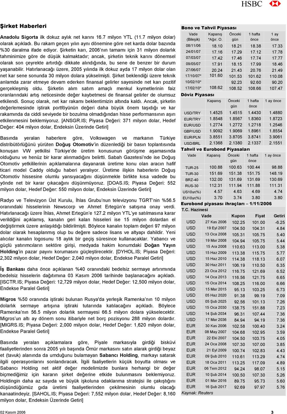 Şirketin karı, 2006 nın tamamı için 31 milyon dolarlık tahminimize göre de düşük kalmaktadır; ancak, şirketin teknik karını dönemsel olarak son çeyrekte artırdığı dikkate alındığında, bu sene de