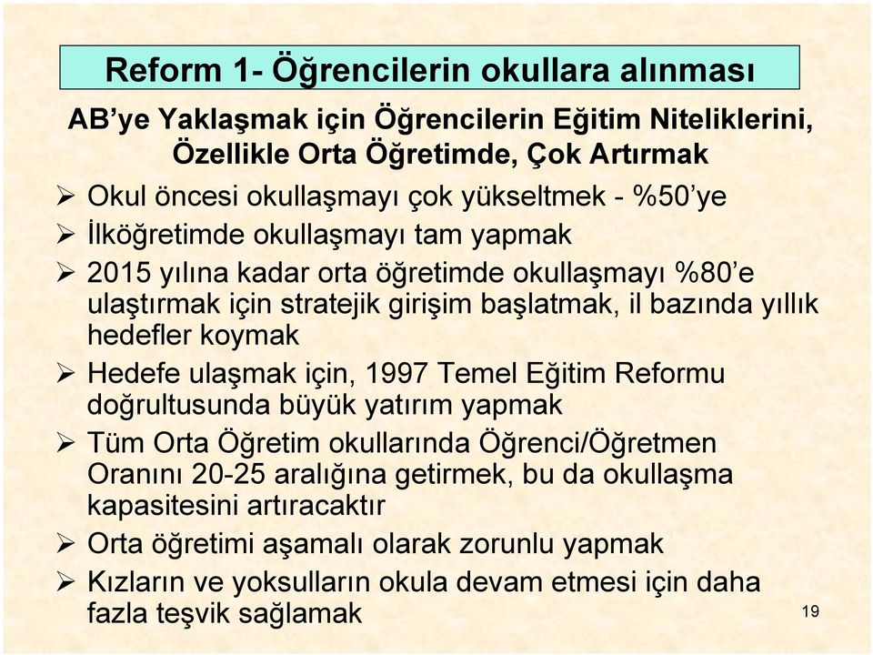 yıllık hedefler koymak Hedefe ulaşmak için, 1997 Temel Eğitim Reformu doğrultusunda büyük yatırım yapmak Tüm Orta Öğretim okullarında Öğrenci/Öğretmen Oranını 20-25