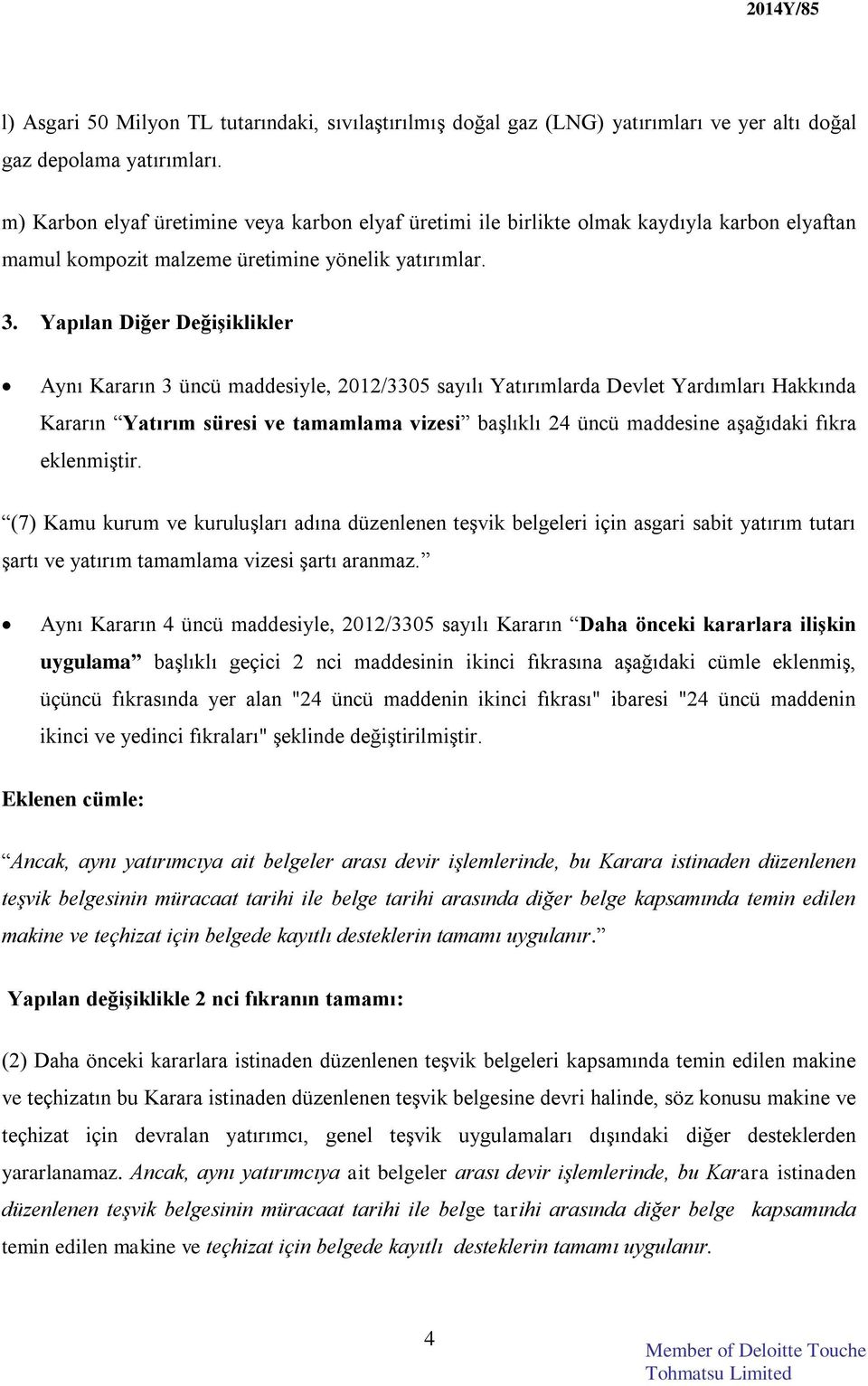 Yapılan Diğer Değişiklikler Aynı Kararın 3 üncü maddesiyle, 2012/3305 sayılı Yatırımlarda Devlet Yardımları Hakkında Kararın Yatırım süresi ve tamamlama vizesi başlıklı 24 üncü maddesine aşağıdaki