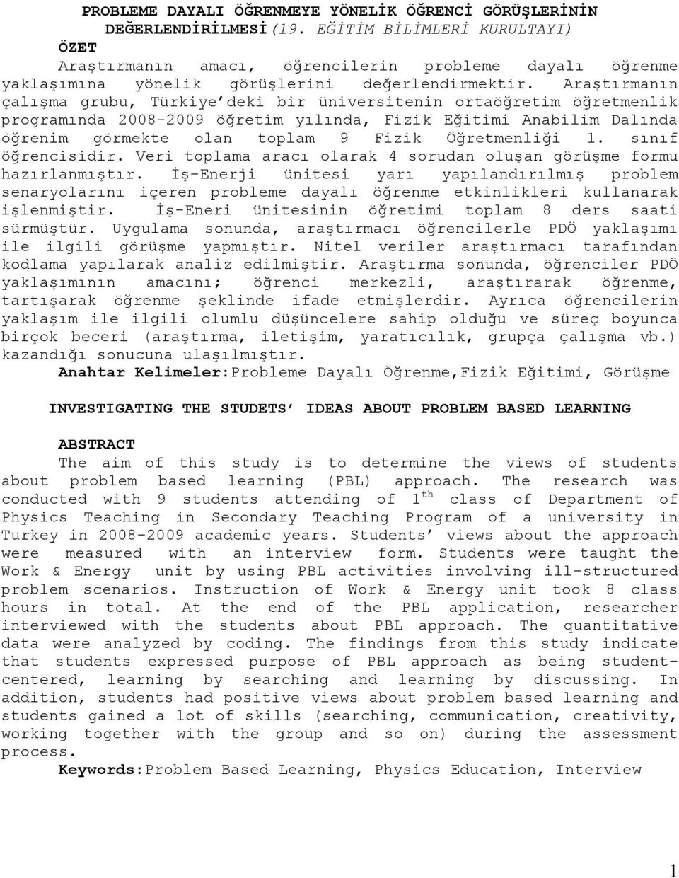 Araştırmanın çalışma grubu, Türkiye deki bir üniversitenin ortaöğretim öğretmenlik programında 2008-2009 öğretim yılında, Fizik Eğitimi Anabilim Dalında öğrenim görmekte olan toplam 9 Fizik