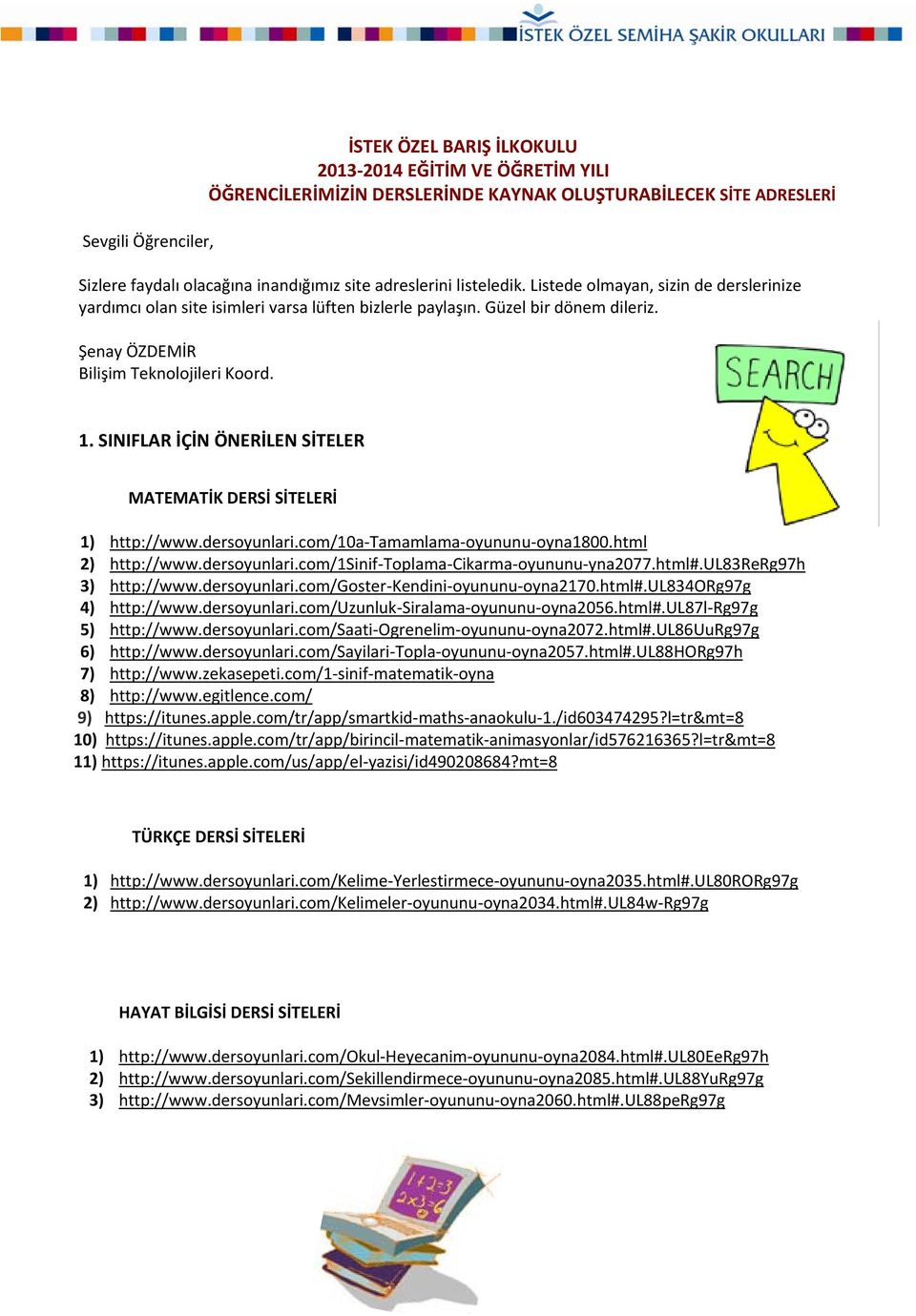 SINIFLAR İÇİN ÖNERİLEN SİTELER 1) http://www.dersoyunlari.com/10a Tamamlama oyununu oyna1800.html 2) http://www.dersoyunlari.com/1sinif Toplama Cikarma oyununu yna2077.html#.ul83rerg97h 3) http://www.