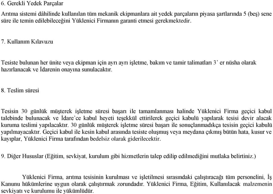 Teslim süresi Tesisin 30 günlük müşterek işletme süresi başarı ile tamamlanması halinde Yüklenici Firma geçici kabul talebinde bulunacak ve İdare ce kabul heyeti teşekkül ettirilerek geçici kabulü