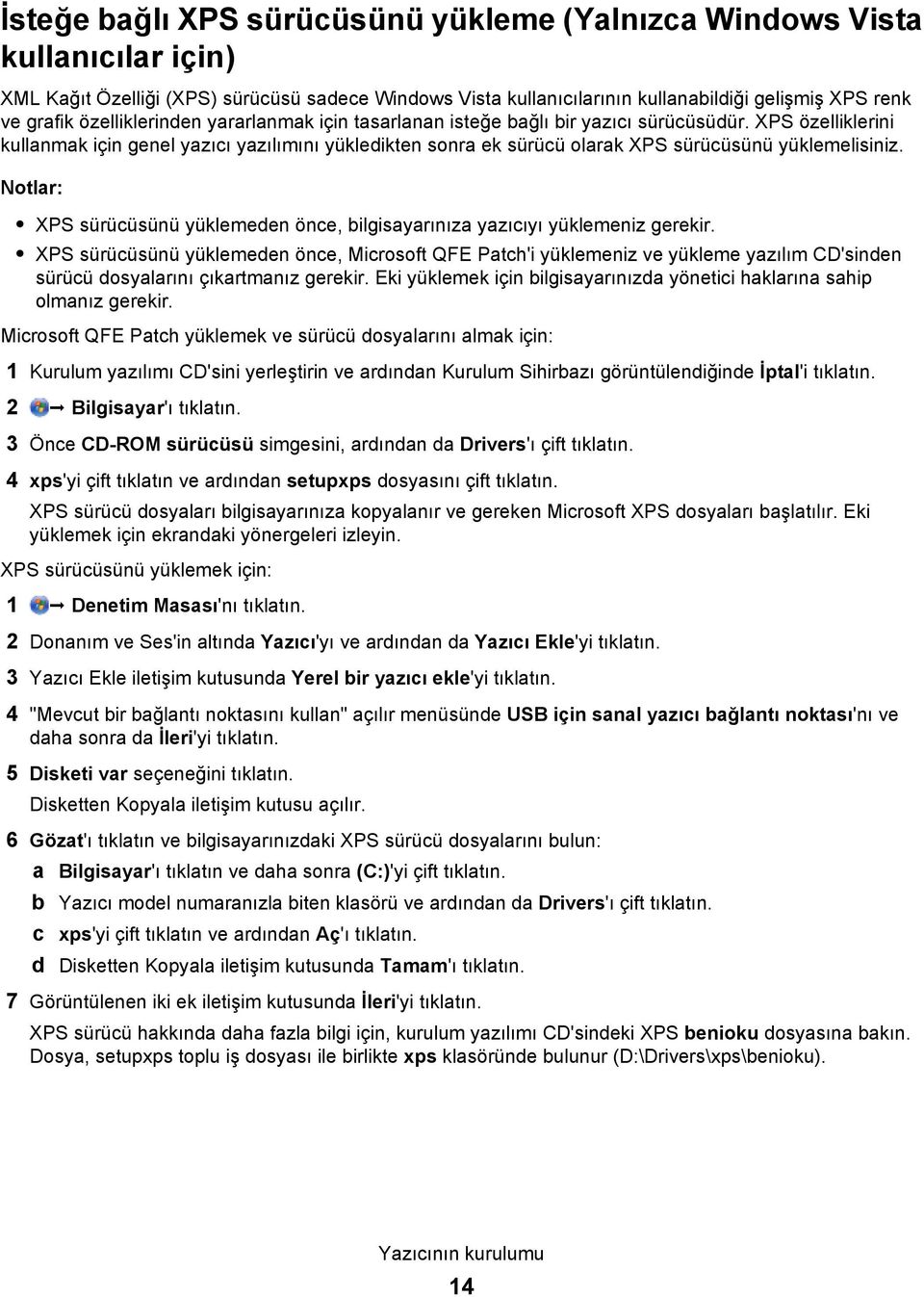 XPS özelliklerini kullanmak için genel yazıcı yazılımını yükledikten sonra ek sürücü olarak XPS sürücüsünü yüklemelisiniz.