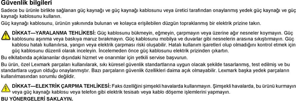 DİKKAT YARALANMA TEHLİKESİ: Güç kablosunu bükmeyin, eğmeyin, çarpmayın veya üzerine ağır nesneler koymayın. Güç kablosunu aşınma veya baskıya maruz bırakmayın.