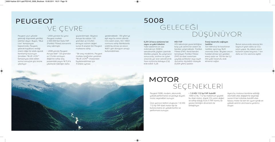 Şimdiden BLUE LION * kampanyası elde edilen somut sonuçları göz önüne çıkartıyor: 2000 yılından bu yana Peugeot markalı 2.000.000 dan fazla FAP (Partikül Filtresi) donanımlı araç satılmıştır.