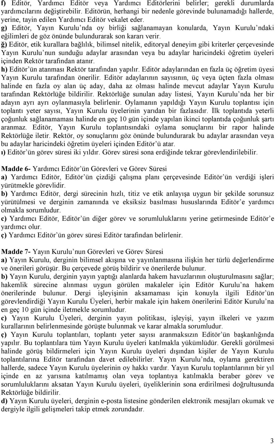 g) Editör, Yayın Kurulu nda oy birliği sağlanamayan konularda, Yayın Kurulu ndaki eğilimleri de göz önünde bulundurarak son kararı verir.