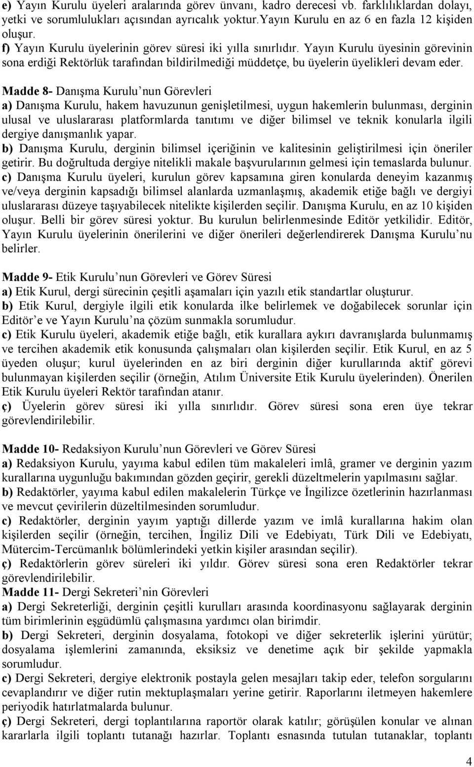 Madde 8- Danışma Kurulu nun Görevleri a) Danışma Kurulu, hakem havuzunun genişletilmesi, uygun hakemlerin bulunması, derginin ulusal ve uluslararası platformlarda tanıtımı ve diğer bilimsel ve teknik