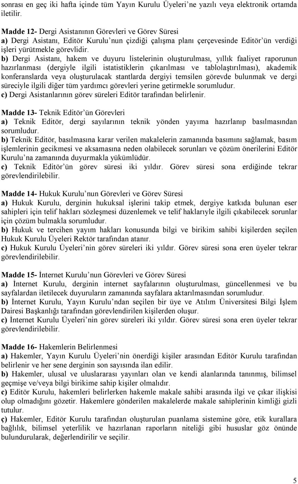 b) Dergi Asistanı, hakem ve duyuru listelerinin oluşturulması, yıllık faaliyet raporunun hazırlanması (dergiyle ilgili istatistiklerin çıkarılması ve tablolaştırılması), akademik konferanslarda veya