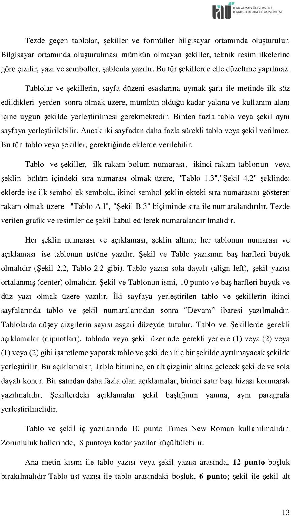 Tablolar ve şekillerin, sayfa düzeni esaslarına uymak şartı ile metinde ilk söz edildikleri yerden sonra olmak üzere, mümkün olduğu kadar yakına ve kullanım alanı içine uygun şekilde yerleştirilmesi