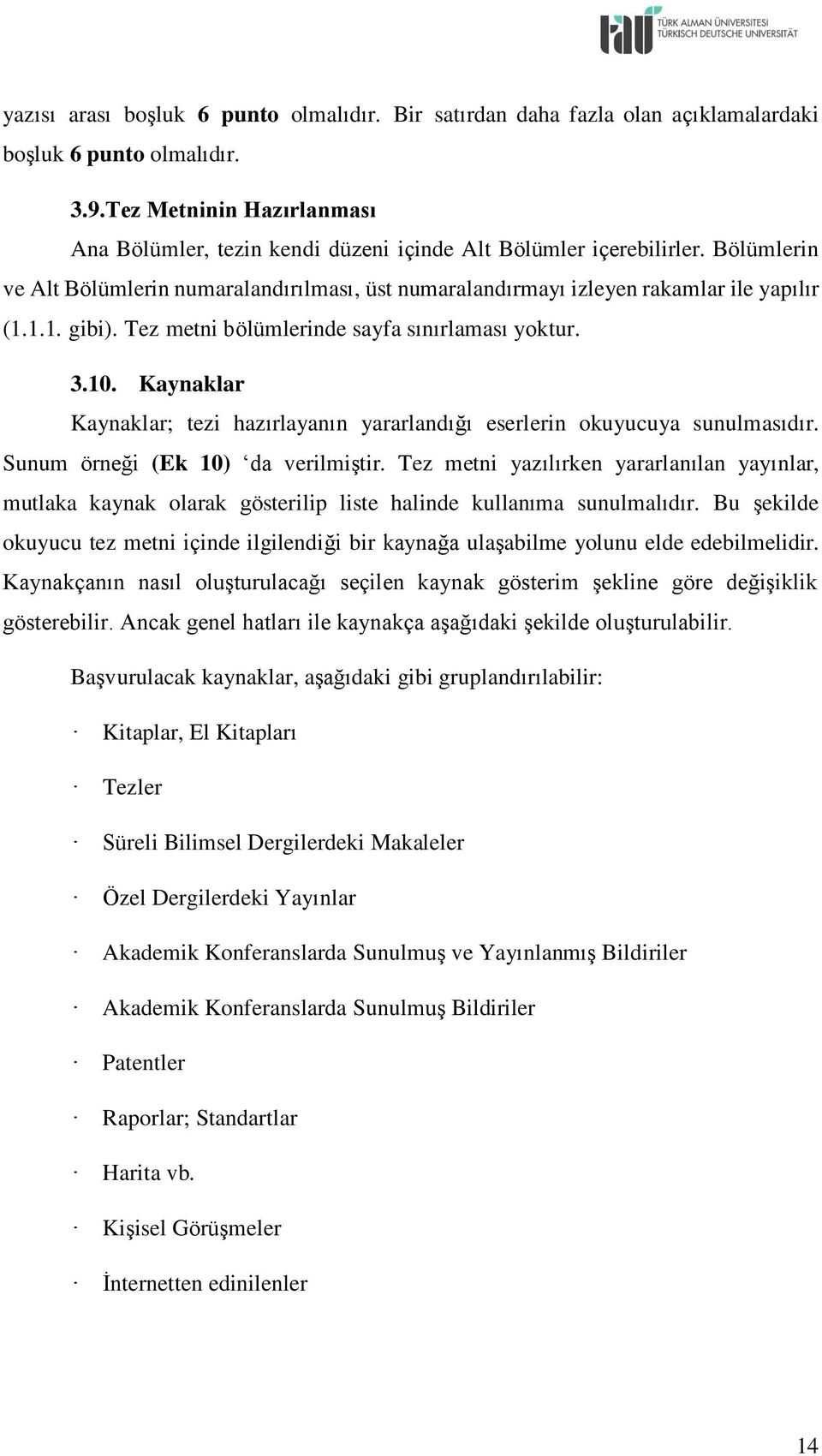 1.1. gibi). Tez metni bölümlerinde sayfa sınırlaması yoktur. 3.10. Kaynaklar Kaynaklar; tezi hazırlayanın yararlandığı eserlerin okuyucuya sunulmasıdır. Sunum örneği (Ek 10) da verilmiştir.