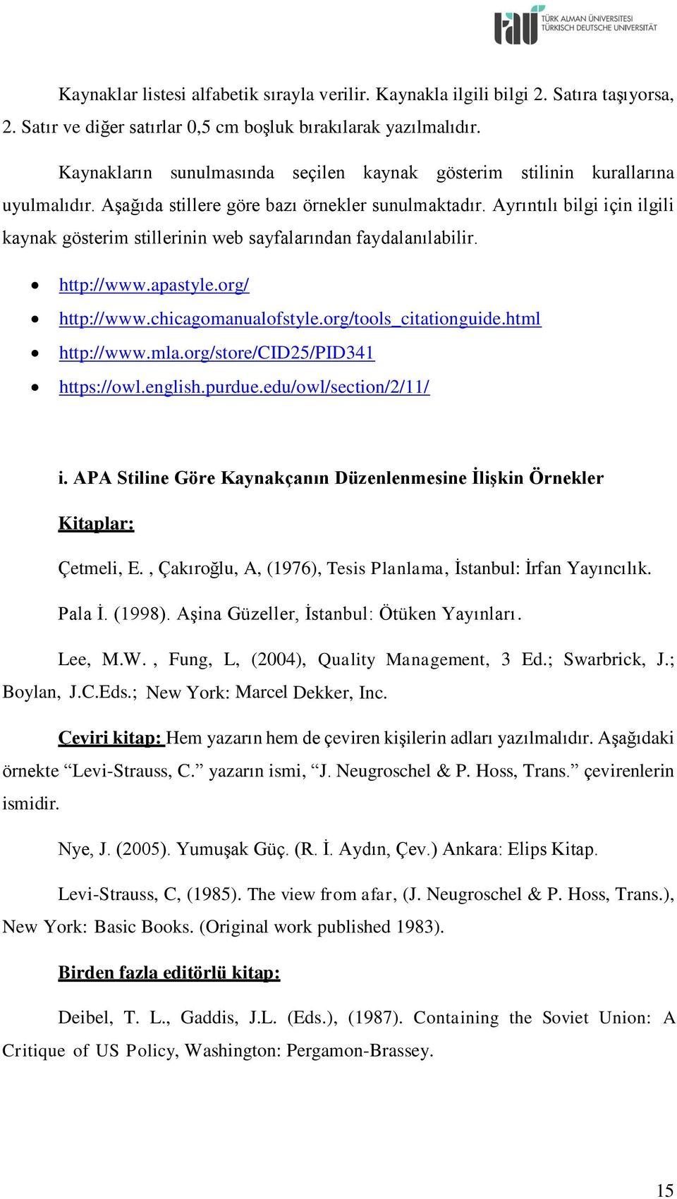 Ayrıntılı bilgi için ilgili kaynak gösterim stillerinin web sayfalarından faydalanılabilir. http://www.apastyle.org/ http://www.chicagomanualofstyle.org/tools_citationguide.html http://www.mla.