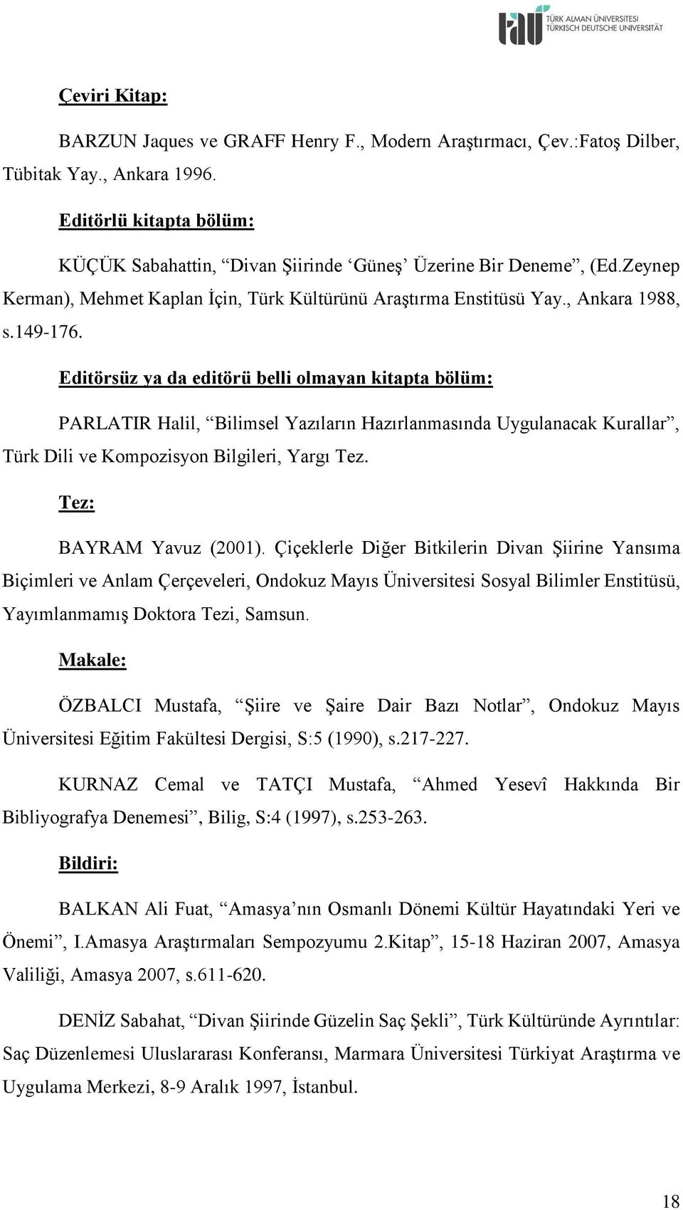 Editörsüz ya da editörü belli olmayan kitapta bölüm: PARLATIR Halil, Bilimsel Yazıların Hazırlanmasında Uygulanacak Kurallar, Türk Dili ve Kompozisyon Bilgileri, Yargı Tez. Tez: BAYRAM Yavuz (2001).