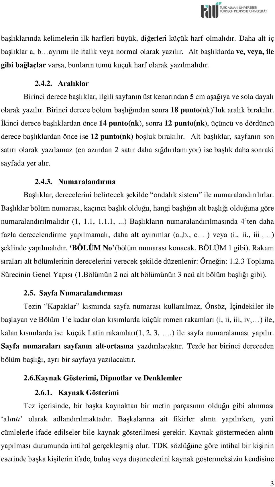 4.2. Aralıklar Birinci derece başlıklar, ilgili sayfanın üst kenarından 5 cm aşağıya ve sola dayalı olarak yazılır. Birinci derece bölüm başlığından sonra 18 punto(nk) luk aralık bırakılır.